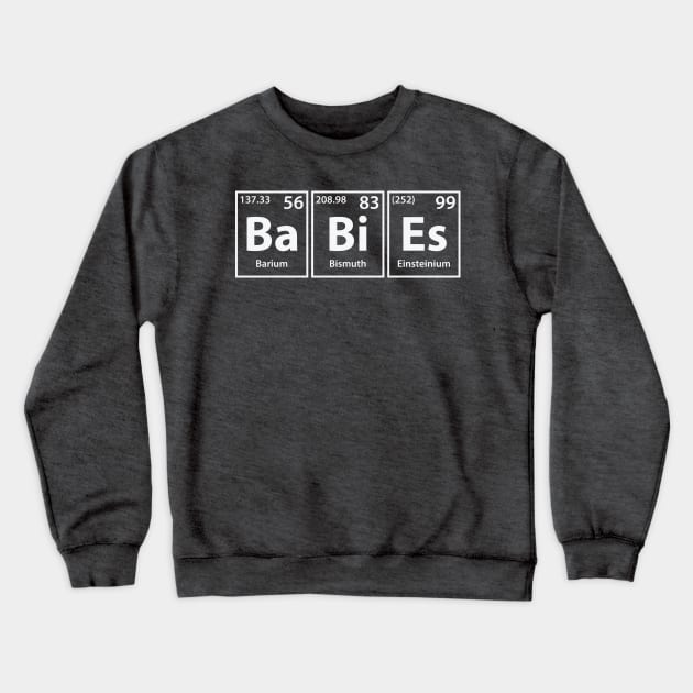 Babies (Ba-Bi-Es) Periodic Elements Spelling Crewneck Sweatshirt by cerebrands